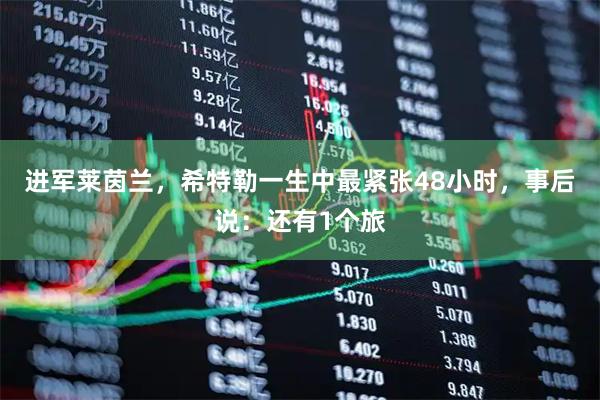 进军莱茵兰，希特勒一生中最紧张48小时，事后说：还有1个旅